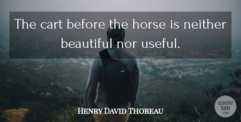 Henry David Thoreau Quote About Beautiful, Wisdom, Patience: The Cart Before The Horse...