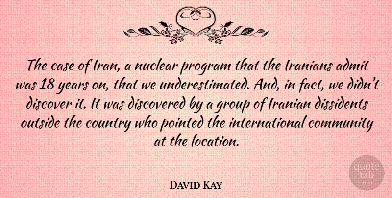 David Kay Quote About Case, Country, Discover, Discovered, Dissidents: The Case Of Iran A...