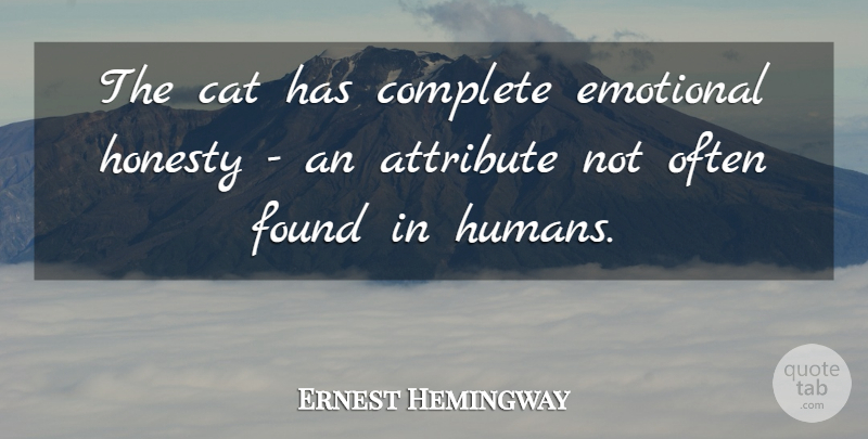 Ernest Hemingway Quote About Honesty, Cat, Emotional: The Cat Has Complete Emotional...