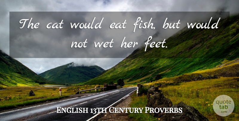 English 13th Century Proverbs Quote About Cat, Eat, Proverbs, Wet: The Cat Would Eat Fish...