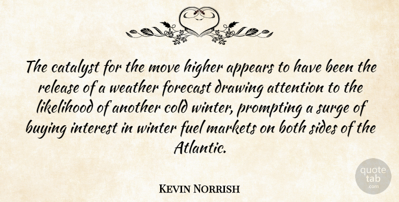 Kevin Norrish Quote About Appears, Attention, Both, Buying, Catalyst: The Catalyst For The Move...