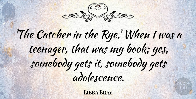 Libba Bray Quote About Catcher, Somebody: The Catcher In The Rye...