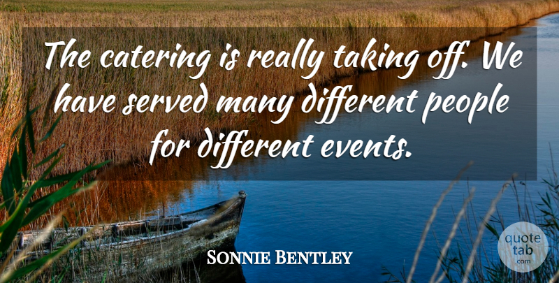 Sonnie Bentley Quote About Catering, Events, People, Served, Taking: The Catering Is Really Taking...
