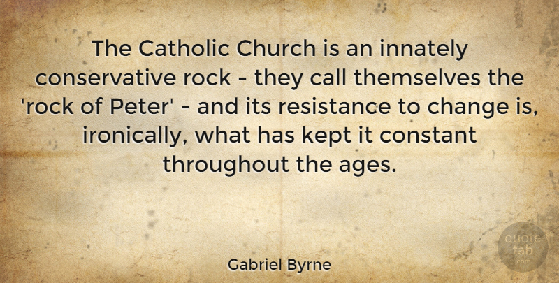 Gabriel Byrne Quote About Call, Catholic, Change, Constant, Kept: The Catholic Church Is An...