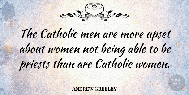 Andrew Greeley Quote About Men, Catholic, Upset: The Catholic Men Are More...