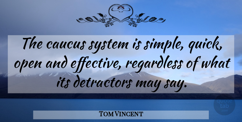 Tom Vincent Quote About Caucus, Open, Regardless, System: The Caucus System Is Simple...