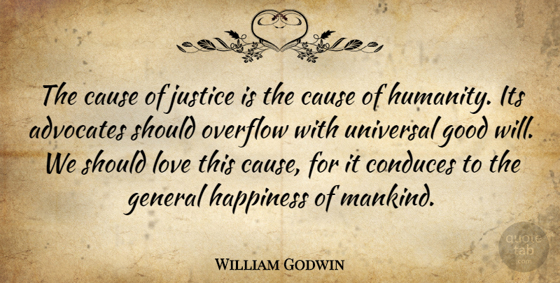 William Godwin Quote About Love, Happiness, Justice: The Cause Of Justice Is...