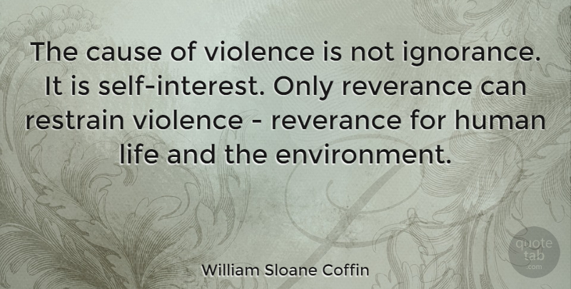 William Sloane Coffin Quote About Ignorance, Self, Violence: The Cause Of Violence Is...