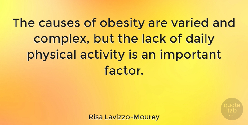 Risa Lavizzo-Mourey Quote About Causes, Lack, Physical, Varied: The Causes Of Obesity Are...