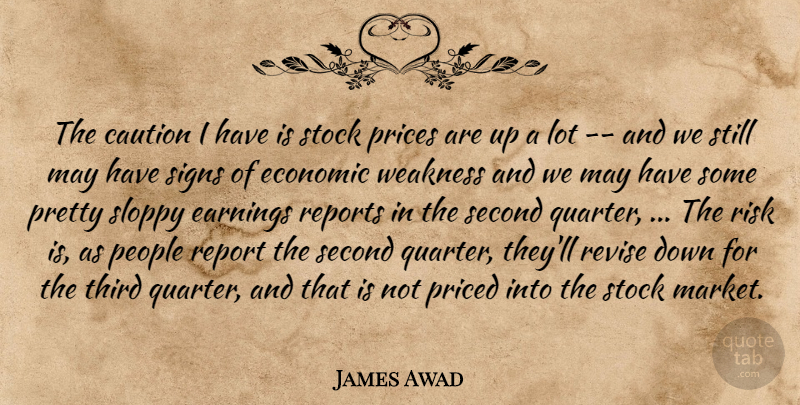 James Awad Quote About Caution, Earnings, Economic, People, Prices: The Caution I Have Is...