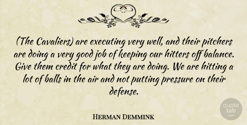 Herman Demmink Quote About Air, Balls, Credit, Executing, Good: The Cavaliers Are Executing Very...