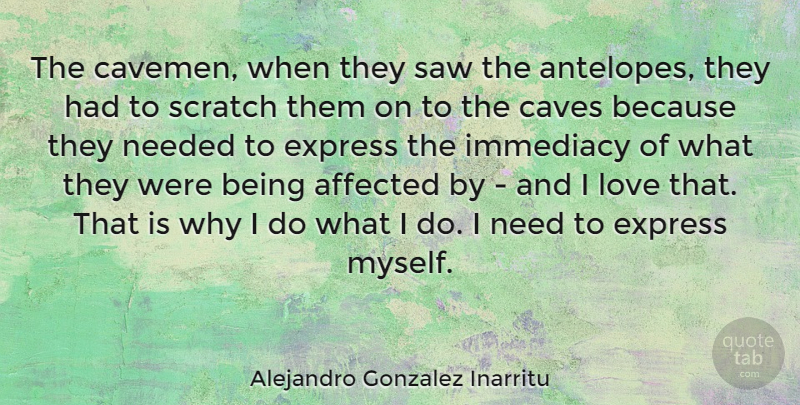 Alejandro Gonzalez Inarritu Quote About Affected, Caves, Immediacy, Love, Saw: The Cavemen When They Saw...