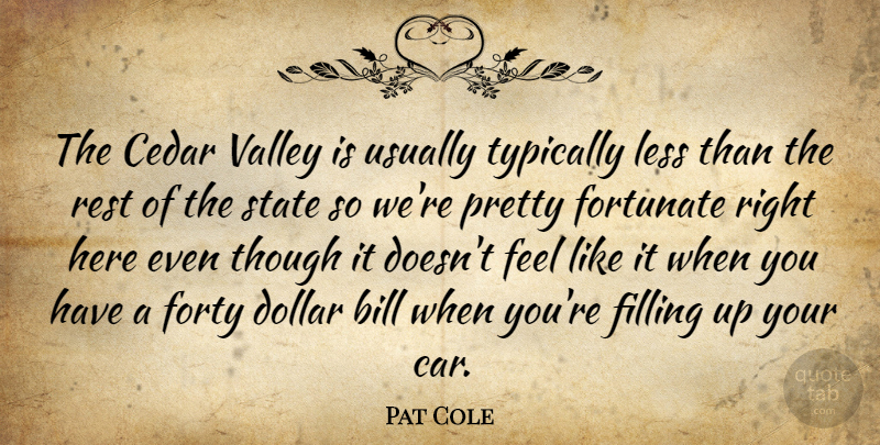 Pat Cole Quote About Bill, Dollar, Filling, Fortunate, Forty: The Cedar Valley Is Usually...