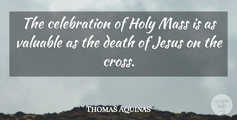 Thomas Aquinas Quote About Jesus, Sacrifice, Celebration: The Celebration Of Holy Mass...