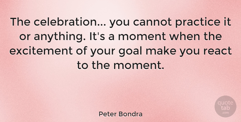 Peter Bondra Quote About Practice, Goal, Celebration: The Celebration You Cannot Practice...