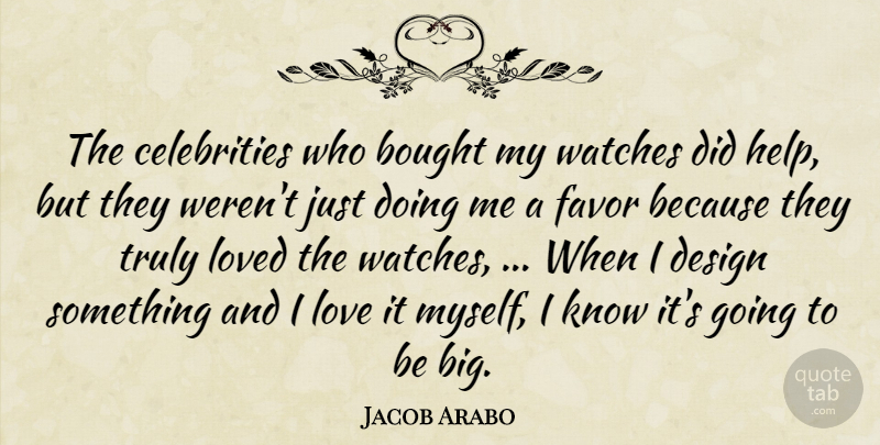 Jacob Arabo Quote About Bought, Design, Favor, Love, Loved: The Celebrities Who Bought My...