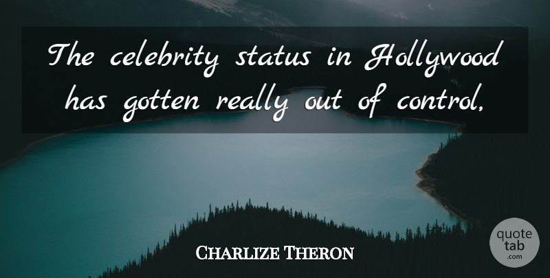 Charlize Theron Quote About Celebrity, Gotten, Hollywood, Status: The Celebrity Status In Hollywood...