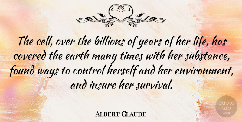 Albert Claude Quote About Cells, Years, Survival: The Cell Over The Billions...