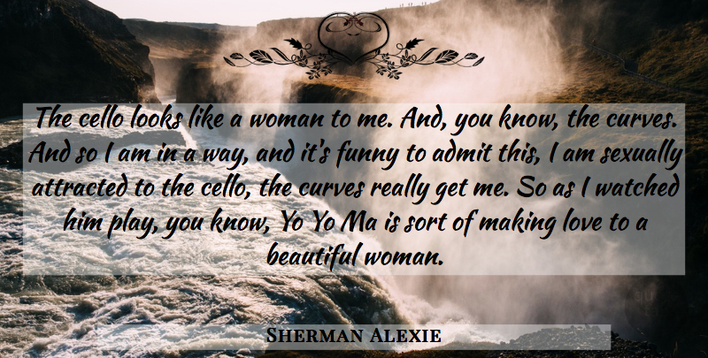 Sherman Alexie Quote About Beautiful, Play, Curves: The Cello Looks Like A...