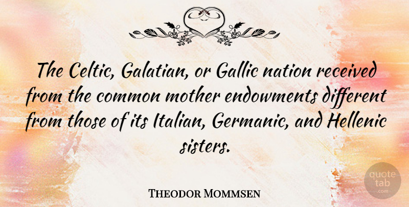 Theodor Mommsen Quote About Common, Endowments, Received: The Celtic Galatian Or Gallic...
