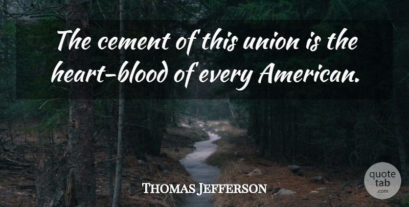 Thomas Jefferson Quote About Patriotic, Heart, Blood: The Cement Of This Union...