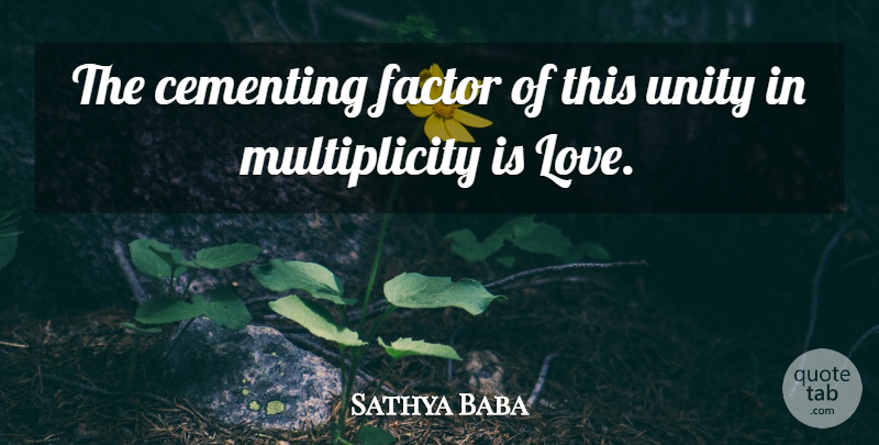 Sathya Baba Quote About Factor, Unity: The Cementing Factor Of This...