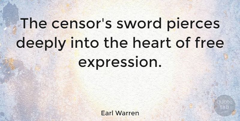 Earl Warren Quote About Heart, Expression, Censorship: The Censors Sword Pierces Deeply...
