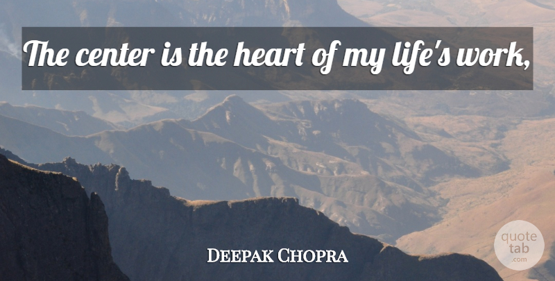 Deepak Chopra Quote About Center, Heart: The Center Is The Heart...