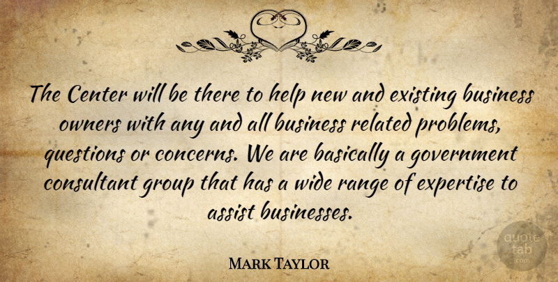 Mark Taylor Quote About Assist, Basically, Business, Center, Consultant: The Center Will Be There...