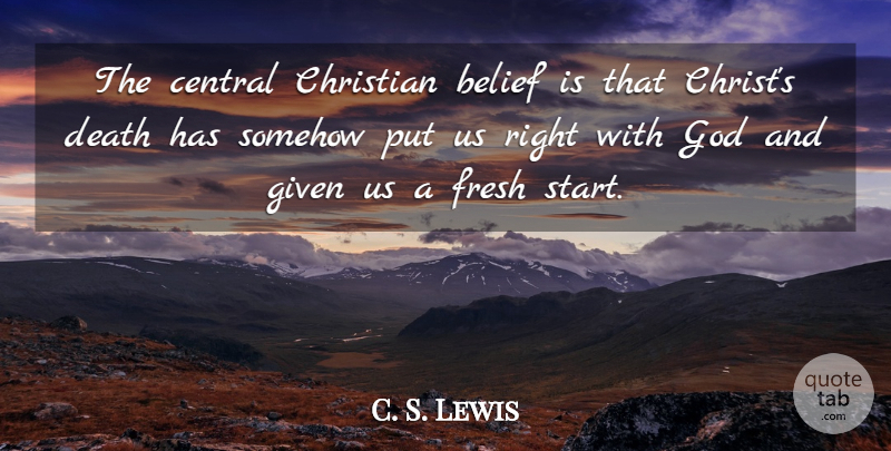 C. S. Lewis Quote About Christian, Fresh Start, Belief: The Central Christian Belief Is...