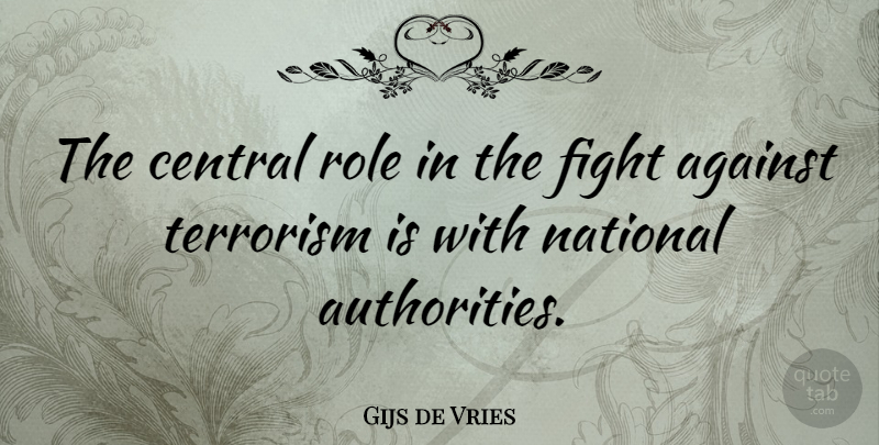 Gijs de Vries Quote About Fighting, Roles, Terrorism: The Central Role In The...