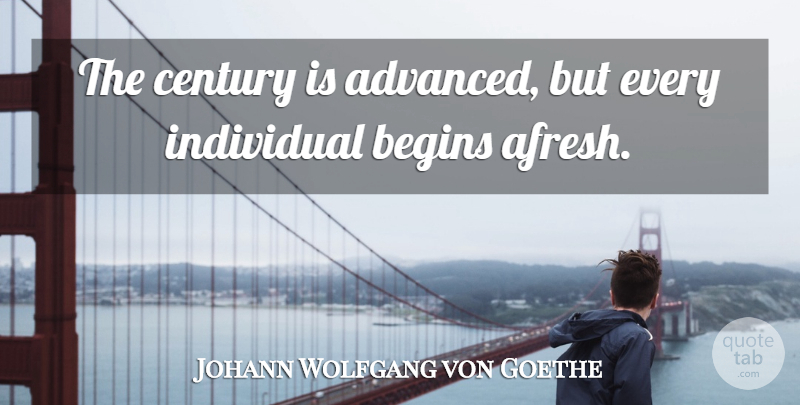 Johann Wolfgang von Goethe Quote About Government, Individual, Century: The Century Is Advanced But...