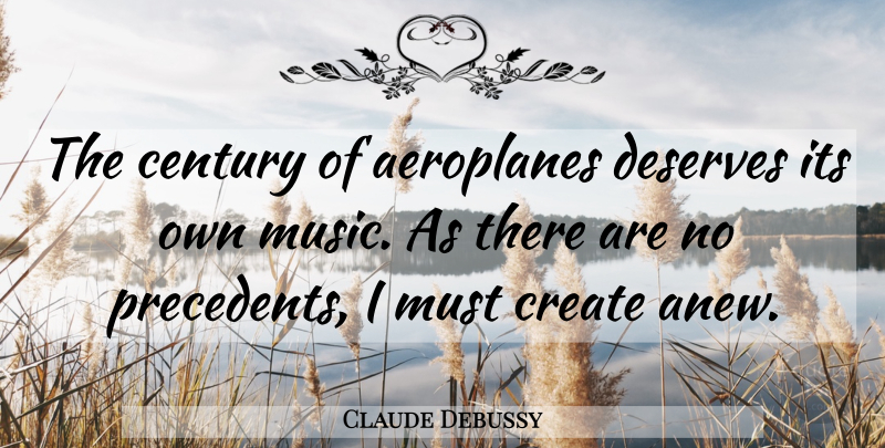 Claude Debussy Quote About Precedent, Century, Aeroplanes: The Century Of Aeroplanes Deserves...