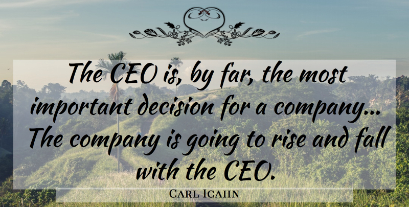 Carl Icahn Quote About Fall, Decision, Important: The Ceo Is By Far...