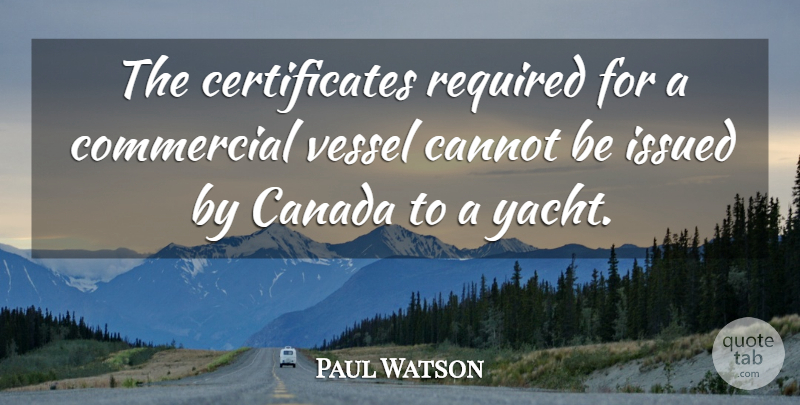 Paul Watson Quote About Canada, Cannot, Commercial, Required, Vessel: The Certificates Required For A...