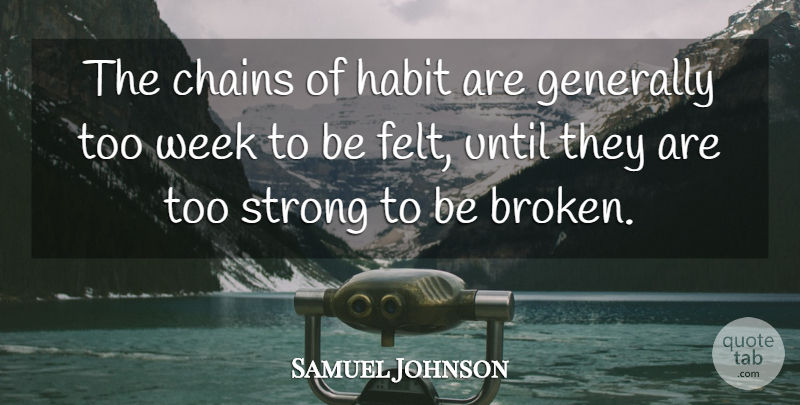 Samuel Johnson Quote About Chains, Generally, Habit, Strong, Until: The Chains Of Habit Are...