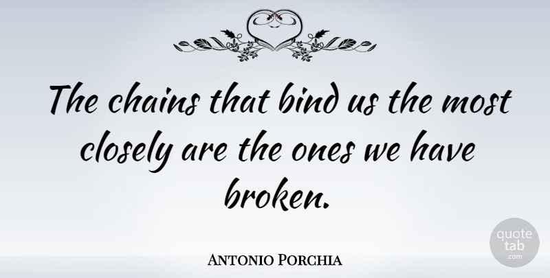 Antonio Porchia Quote About Broken Heart, Chains That Bind, Broken: The Chains That Bind Us...