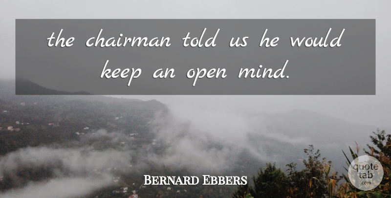 Bernard Ebbers Quote About Chairman, Open: The Chairman Told Us He...