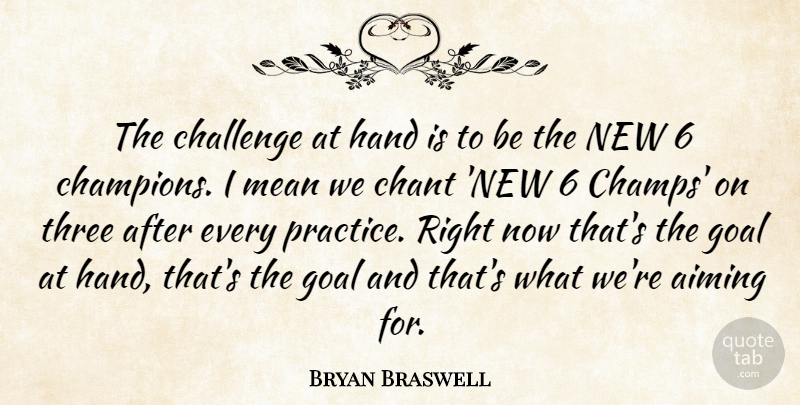 Bryan Braswell Quote About Aiming, Challenge, Chant, Goal, Hand: The Challenge At Hand Is...