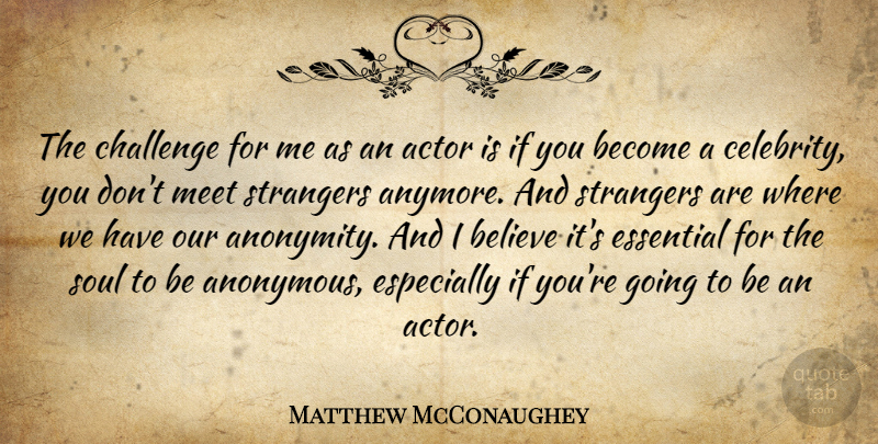 Matthew McConaughey Quote About Believe, Challenges, Soul: The Challenge For Me As...