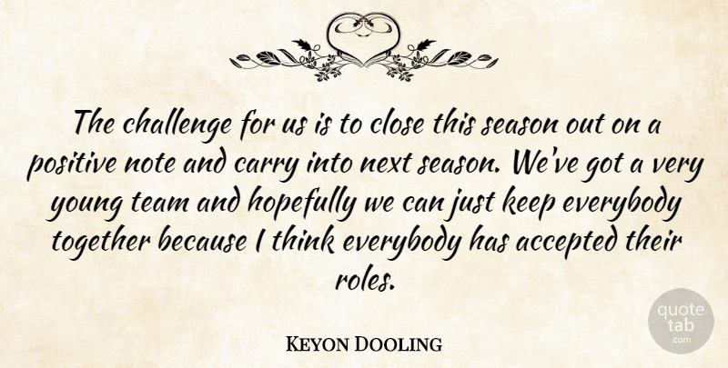 Keyon Dooling Quote About Accepted, Carry, Challenge, Close, Everybody: The Challenge For Us Is...