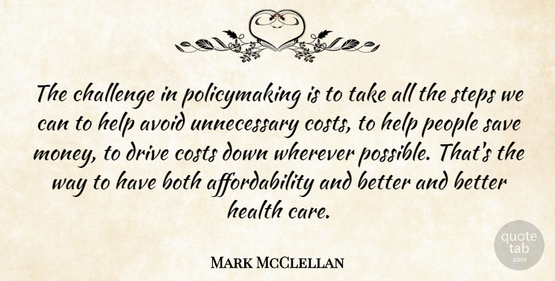 Mark McClellan Quote About Avoid, Both, Challenge, Costs, Drive: The Challenge In Policymaking Is...