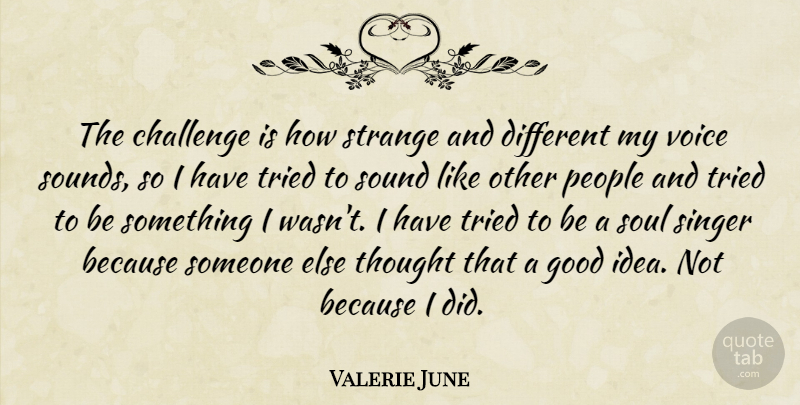 Valerie June Quote About Good, People, Singer, Sound, Strange: The Challenge Is How Strange...