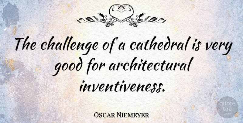 Oscar Niemeyer Quote About Challenges, Cathedrals, Very Good: The Challenge Of A Cathedral...