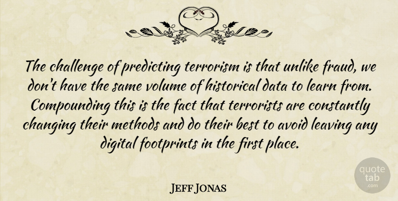 Jeff Jonas Quote About Avoid, Best, Challenge, Changing, Constantly: The Challenge Of Predicting Terrorism...