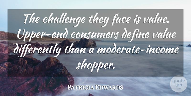 Patricia Edwards Quote About Challenge, Consumers, Define, Face, Value: The Challenge They Face Is...