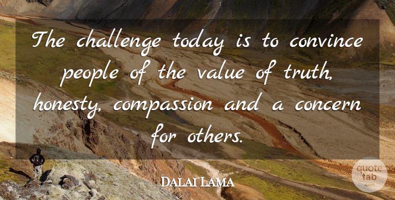 Dalai Lama Quote About Honesty, Compassion, Concern For Others: The Challenge Today Is To...