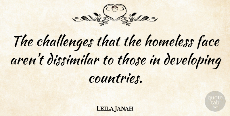 Leila Janah Quote About Developing, Dissimilar: The Challenges That The Homeless...