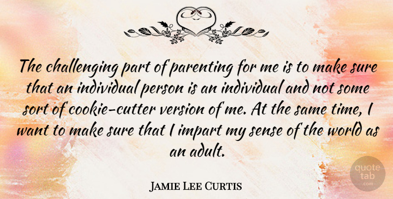 Jamie Lee Curtis Quote About Impart, Parenting, Sort, Sure, Time: The Challenging Part Of Parenting...