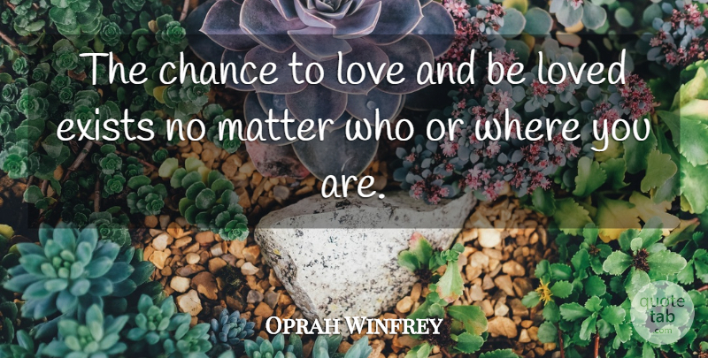 Oprah Winfrey Quote About Love, Happy Life, Matter: The Chance To Love And...